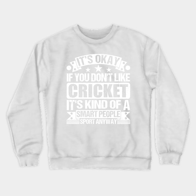 It's Okay If You Don't Like Cricket It's Kind Of A Smart People Sports Anyway Cricket Lover Crewneck Sweatshirt by Benzii-shop 